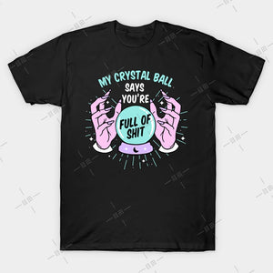 My Crystal Ball Says You're Full of S#!T T-Shirt